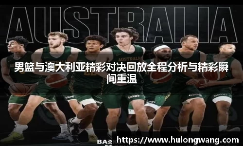 男篮与澳大利亚精彩对决回放全程分析与精彩瞬间重温